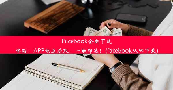 Facebook全新下载体验：APP快速获取，一触即达！(facebook从哪下载)