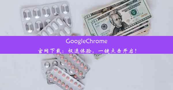 GoogleChrome官网下载：极速体验，一键点击开启！