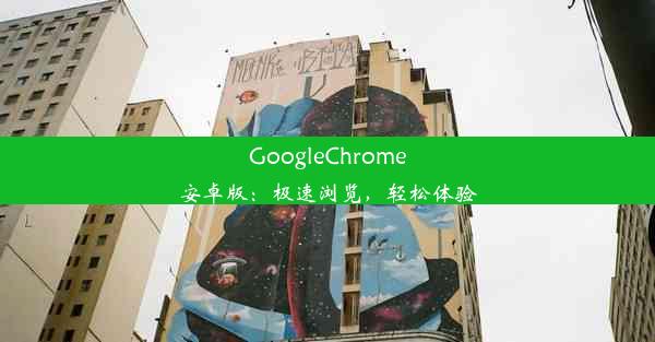 GoogleChrome安卓版：极速浏览，轻松体验