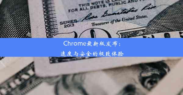 Chrome最新版发布：速度与安全的极致体验