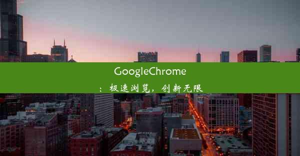 GoogleChrome：极速浏览，创新无限