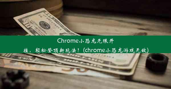 Chrome小恐龙无限开挂，轻松登顶新玩法！(chrome小恐龙游戏无敌)