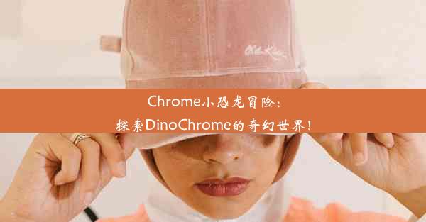 Chrome小恐龙冒险：探索DinoChrome的奇幻世界！