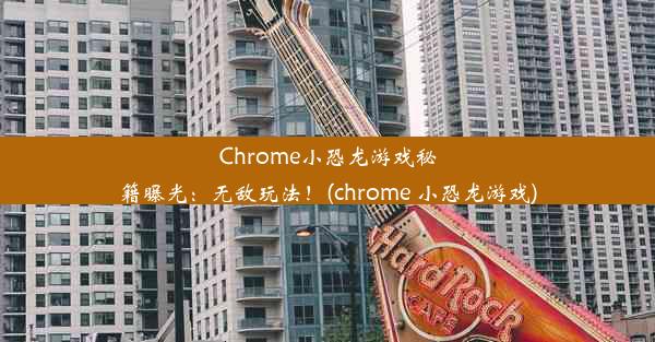 Chrome小恐龙游戏秘籍曝光：无敌玩法！(chrome 小恐龙游戏)