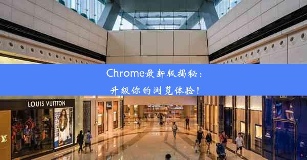 Chrome最新版揭秘：升级你的浏览体验！