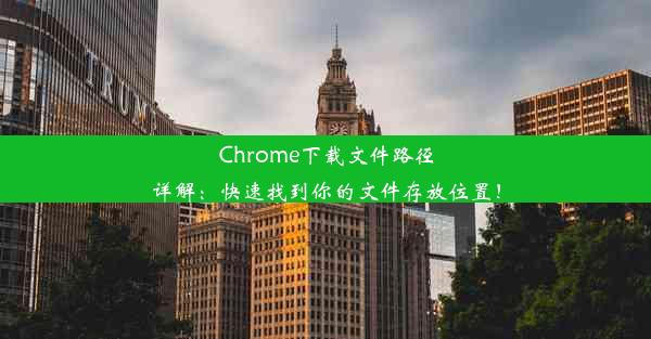 Chrome下载文件路径详解：快速找到你的文件存放位置！