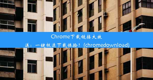 Chrome下载链接大放送：一键极速下载体验！(chromedownload)