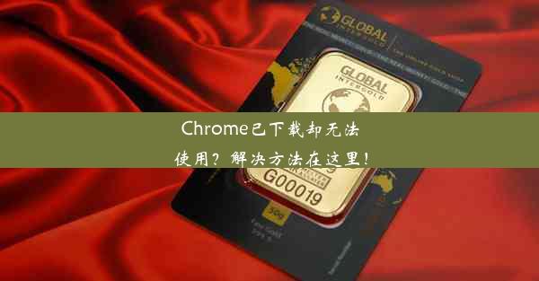 Chrome已下载却无法使用？解决方法在这里！