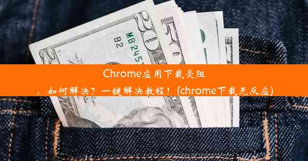 Chrome应用下载受阻，如何解决？一键解决教程！(chrome下载无反应)