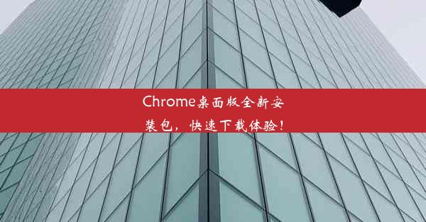 Chrome桌面版全新安装包，快速下载体验！