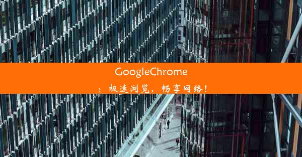 GoogleChrome：极速浏览，畅享网络！