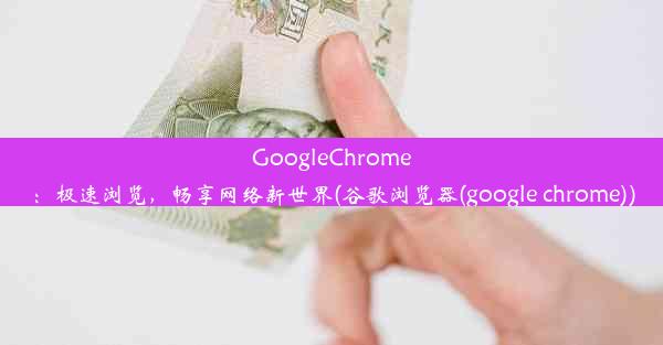 GoogleChrome：极速浏览，畅享网络新世界(谷歌浏览器(google chrome))