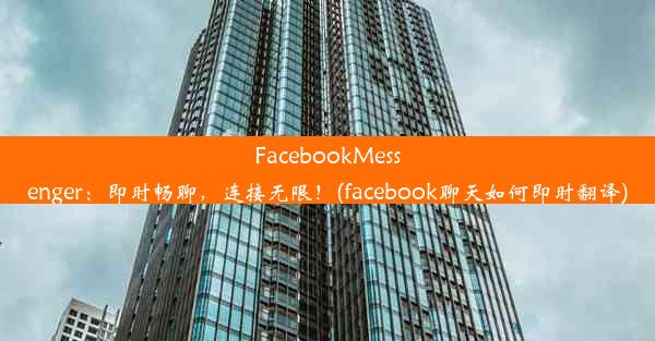 FacebookMessenger：即时畅聊，连接无限！(facebook聊天如何即时翻译)