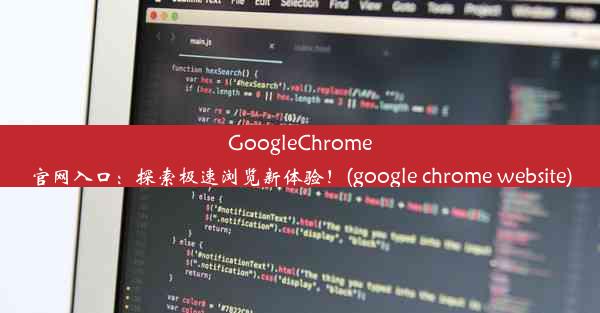 GoogleChrome官网入口：探索极速浏览新体验！(google chrome website)