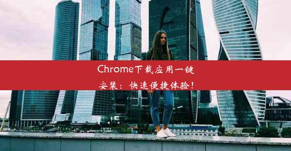 Chrome下载应用一键安装：快速便捷体验！