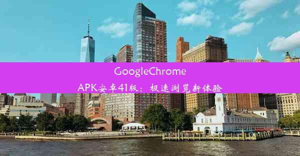 GoogleChromeAPK安卓41版：极速浏览新体验