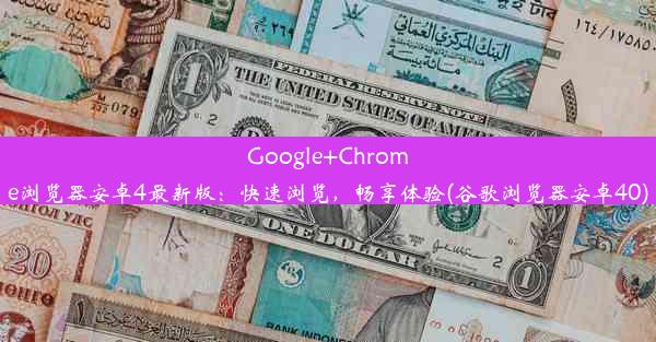 Google+Chrome浏览器安卓4最新版：快速浏览，畅享体验(谷歌浏览器安卓40)