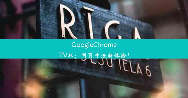 GoogleChromeTV版：网页冲浪新体验！