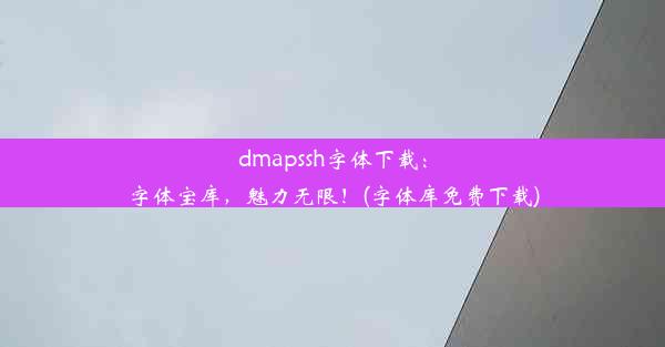 dmapssh字体下载：字体宝库，魅力无限！(字体库免费下载)