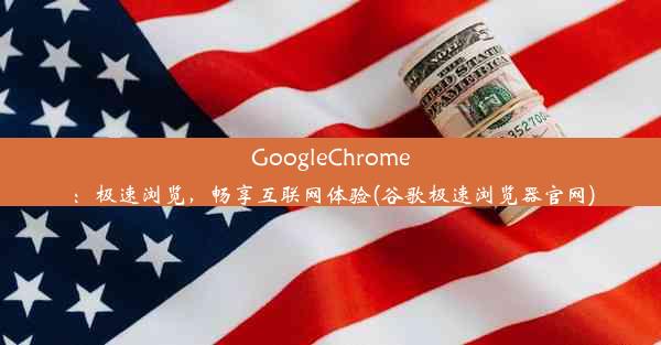 GoogleChrome：极速浏览，畅享互联网体验(谷歌极速浏览器官网)