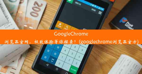 GoogleChrome浏览器官网，极致体验等你探索！(googlechrome浏览器官方)