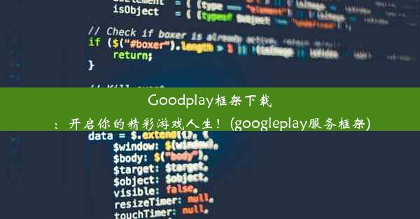 Goodplay框架下载：开启你的精彩游戏人生！(googleplay服务框架)