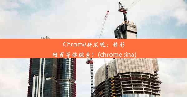 Chrome新发现：精彩网页等你探索！(chrome sina)