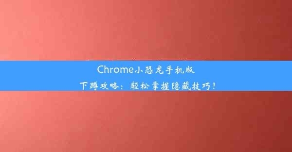 Chrome小恐龙手机版下蹲攻略：轻松掌握隐藏技巧！