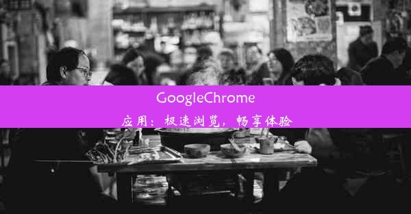 GoogleChrome应用：极速浏览，畅享体验