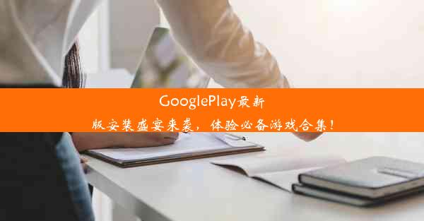 GooglePlay最新版安装盛宴来袭，体验必备游戏合集！