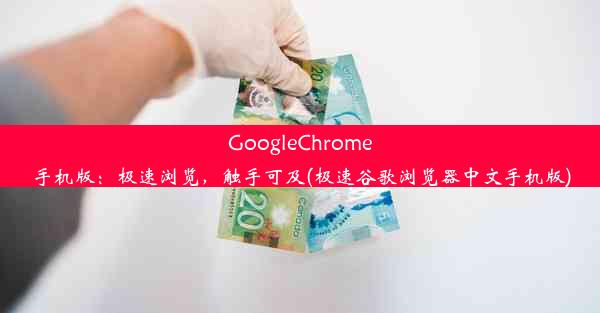 GoogleChrome手机版：极速浏览，触手可及(极速谷歌浏览器中文手机版)