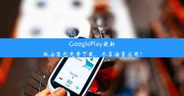 GooglePlay最新版安装包免费下载，尽享海量应用！