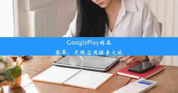 GooglePlay精品荟萃：无限应用探索之旅