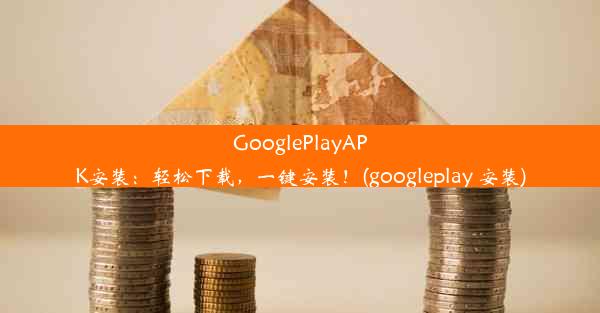 GooglePlayAPK安装：轻松下载，一键安装！(googleplay 安装)