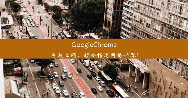 GoogleChrome手机上网，轻松畅游网络世界！