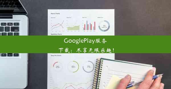 GooglePlay服务下载：尽享无限乐趣！