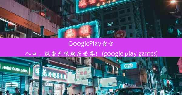 GooglePlay官方入口：探索无限娱乐世界！(google play games)