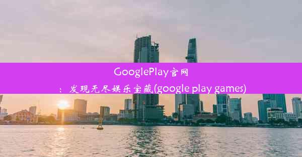 GooglePlay官网：发现无尽娱乐宝藏(google play games)