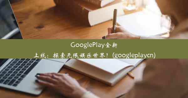 GooglePlay全新上线：探索无限娱乐世界！(googleplaycn)