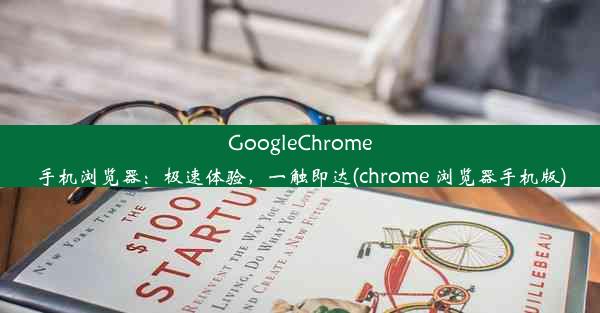 GoogleChrome手机浏览器：极速体验，一触即达(chrome 浏览器手机版)