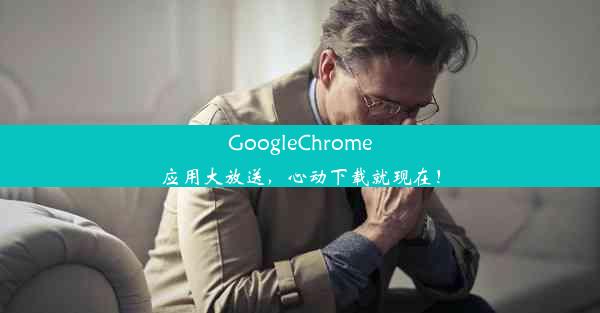 GoogleChrome应用大放送，心动下载就现在！