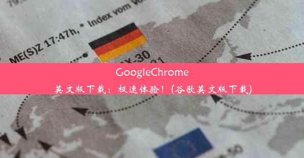 GoogleChrome英文版下载：极速体验！(谷歌英文版下载)