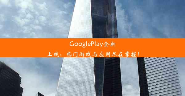 GooglePlay全新上线：热门游戏与应用尽在掌握！