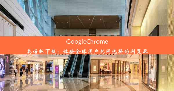 GoogleChrome英语版下载：体验全球用户共同选择的浏览器