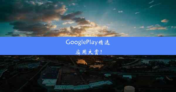 GooglePlay精选应用大赏！