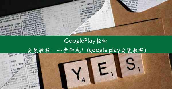 GooglePlay轻松安装教程：一步即成！(google play安装教程)