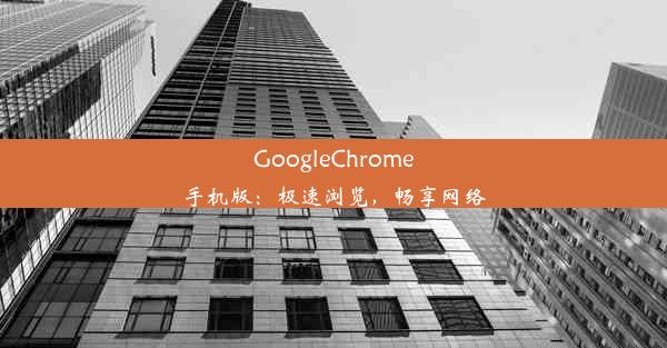 GoogleChrome手机版：极速浏览，畅享网络